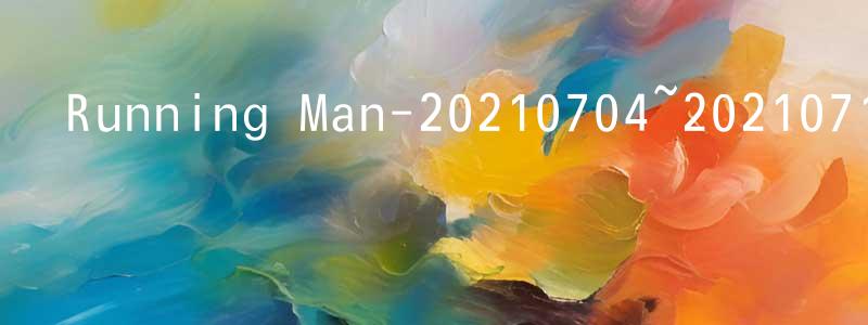 蔡大江的動漫綜藝大全,Running Man-20210704~20210718迅雷下載_深夜電影